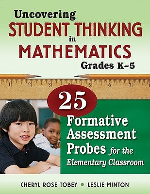 Uncovering Student Thinking in Mathematics, Grades K-5: 25 Formative Assessment Probes for the Elementary Classroom by Tobey, Cheryl Rose