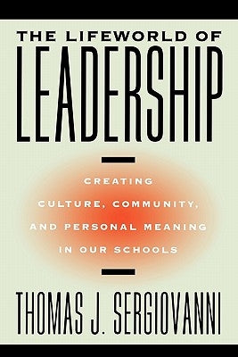 The Lifeworld of Leadership: Creating Culture, Community, and Personal Meaning in Our Schools by Sergiovanni, Thomas J.