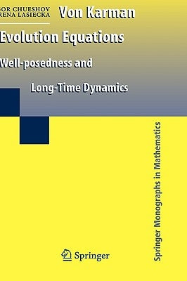 Von Karman Evolution Equations: Well-Posedness and Long Time Dynamics by Chueshov, Igor