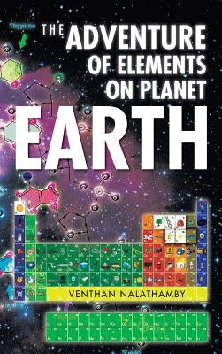 The Adventure of Elements on Planet Earth by Nalathamby, Venthan