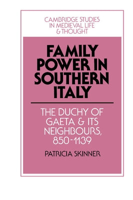 Family Power in Southern Italy: The Duchy of Gaeta and Its Neighbours, 850 1139 by Skinner, Patricia