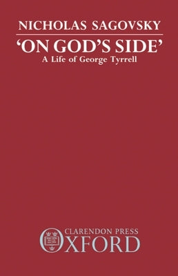 On God's Side: A Life of George Tyrrell by Sagovsky, Nicholas