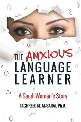 The Anxious Language Learner: A Saudi Woman's Story by Al-Saraj, Taghreed M.