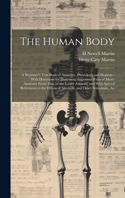 The Human Body: A Beginner's Text-book of Anatomy, Physiology and Hygiene: With Directions for Illustrating Important Facts of Man's A by Martin, Hetty Cary