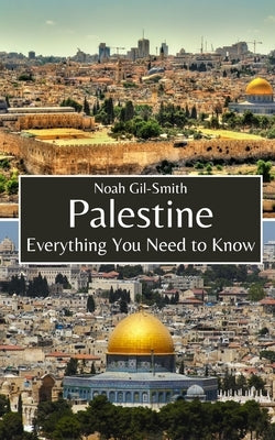 Palestine: Everything You Need to Know by Gil-Smith, Noah