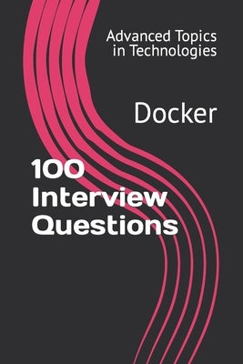 100 Interview Questions: Docker by Wang, X. Y.