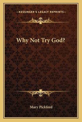 Why Not Try God? by Pickford, Mary