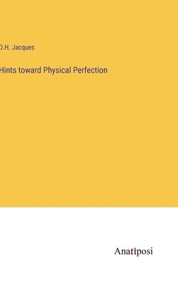 Hints toward Physical Perfection by Jacques, D. H.