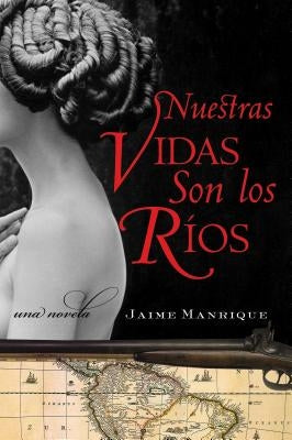Nuestras Vidas Son Los Rios: Una Novela by Manrique, Jaime