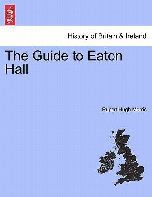 The Guide to Eaton Hall by Morris, Rupert Hugh
