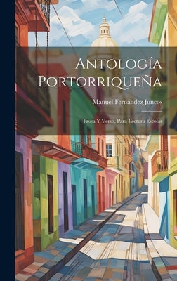 Antología Portorriqueña: Prosa Y Verso, Para Lectura Escolar by Juncos, Manuel FernÃ¡ndez