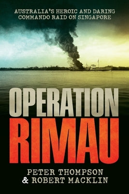 Operation Rimau: Australia's heroic and daring commando raid on Singapore by Thompson, Peter