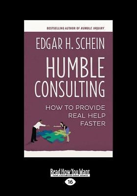 Humble Consulting: How to Provide Real Help Faster (Large Print 16pt) by Schein, Edgar H.