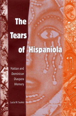 The Tears of Hispaniola: Haitian and Dominican Diaspora Memory by SuÃ¡rez, LucÃ­a M.