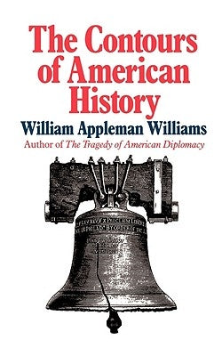 The Contours of American History the Contours of American History by Williams, William Appleman