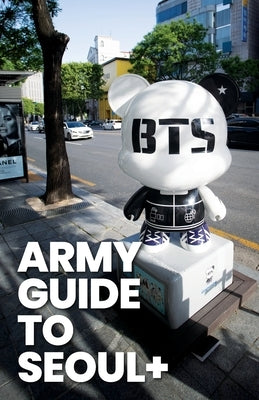 ARMY Guide to Seoul +: An Essential Travel Guide to Korea for BTS Fans by Yougen Media