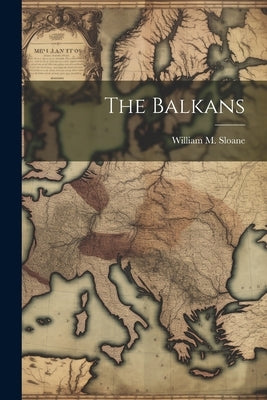 The Balkans by Sloane, William M.