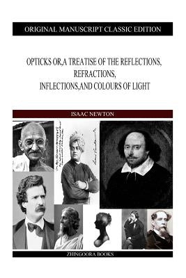 Opticks or, a Treatise of the Reflections, Refractions, Inflections, and Colours of Light by Newton, Isaac