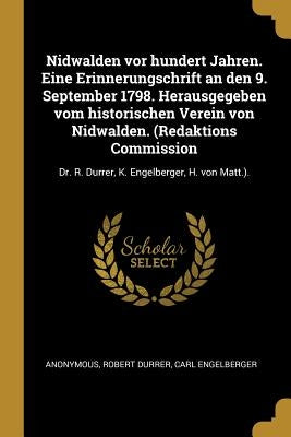 Nidwalden vor hundert Jahren. Eine Erinnerungschrift an den 9. September 1798. Herausgegeben vom historischen Verein von Nidwalden. (Redaktions Commis by Anonymous