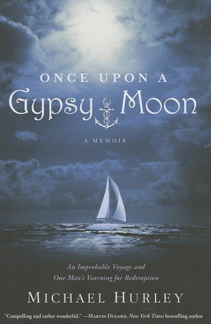 Once Upon a Gypsy Moon: An Improbable Voyage and One Man's Yearning for Redemption by Hurley, Michael