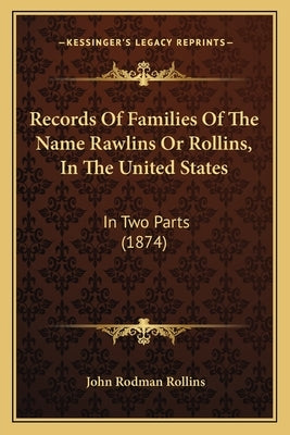 Records Of Families Of The Name Rawlins Or Rollins, In The United States: In Two Parts (1874) by Rollins, John Rodman