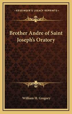Brother Andre of Saint Joseph's Oratory by Gregory, William H.