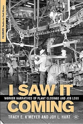 I Saw It Coming: Worker Narratives of Plant Closings and Job Loss by K'Meyer, T.