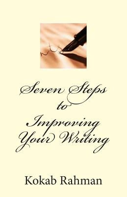 Seven Steps to Improving Your Writing by Rahman, Kokab