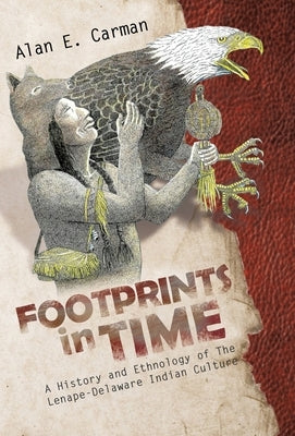Footprints in Time: A History and Ethnology of The Lenape-Delaware Indian Culture by Carman, Alan E.