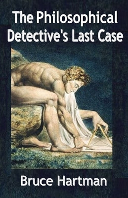 The Philosophical Detective's Last Case by Hartman, Bruce
