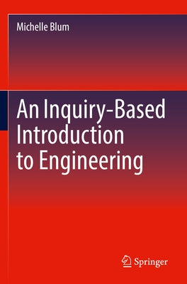 An Inquiry-Based Introduction to Engineering by Blum, Michelle