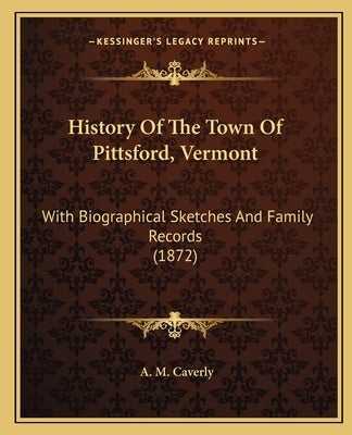 History of the Town of Pittsford, Vermont: With Biographical Sketches and Family Records (1872) by Caverly, A. M.