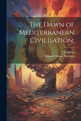 The Dawn of Mediterranean Civilisation; by Mosso, A. 1846-1910