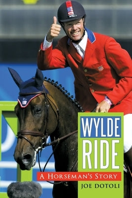 Wylde Ride: A Horseman's Story by Dotoli, Joe