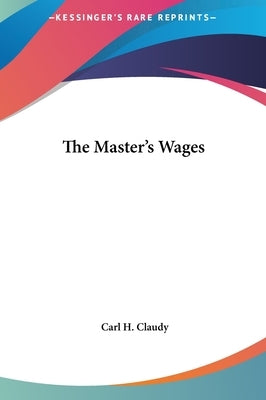 The Master's Wages by Claudy, Carl H.