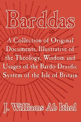 Barddas; A Collection of Original Documents, Illustrative of the Theology, Wisdom, and Usages of the Bardo-Druidic System of the of Britain by AB Ithel, J. Williams