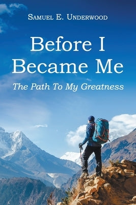 Before I Became Me: The Path To My Greatness by Underwood, Samuel E.