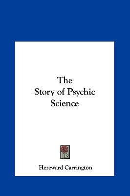 The Story of Psychic Science by Carrington, Hereward