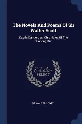 The Novels And Poems Of Sir Walter Scott: Castle Dangerous. Chronicles Of The Canongate by Scott, Walter