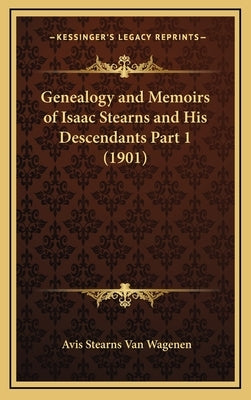 Genealogy and Memoirs of Isaac Stearns and His Descendants Part 1 (1901) by Van Wagenen, Avis Stearns