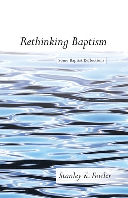Rethinking Baptism: Some Baptist Reflections by Fowler, Stanley K.
