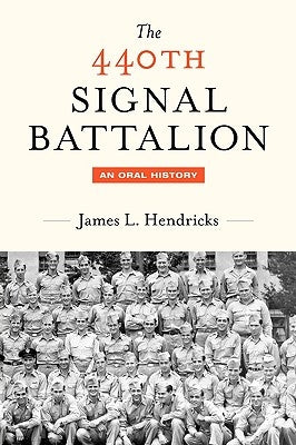 The 440th Signal Battalion: An Oral History by Hendricks, James L.