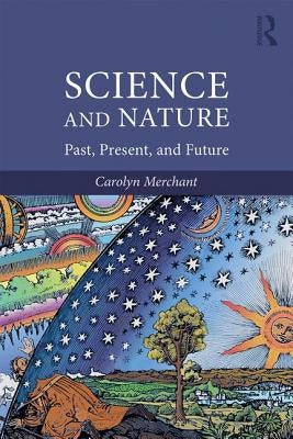 Science and Nature: Past, Present, and Future by Merchant, Carolyn
