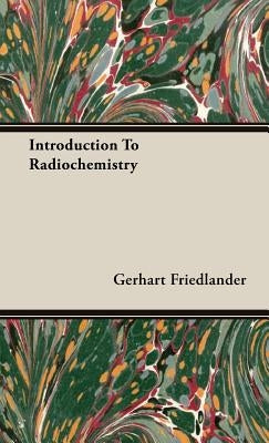 Introduction To Radiochemistry by Friedlander, Gerhart