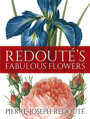 Redouté's Fabulous Flowers by Redout&#195;&#169;, Pierre-Joseph