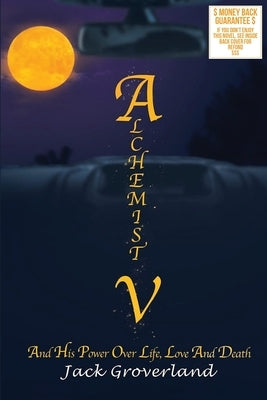 Alchemist V: And His Power Over Life, Love and Death by Groverland, Jack