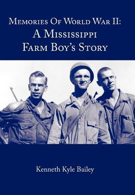 Memories of World War II: A Mississippi Farm Boy's Story by Bailey, Kenneth Kyle