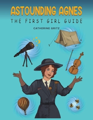 Astounding Agnes, The First Girl Guide by Gritz, Catherine