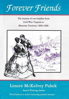 Forever Friends: The Journey of Two Families from Civil War Virginia to Montana Territory, 1860-1868 by Puhek, Lenore McKelvey