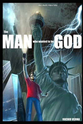 The man who wanted to be God: an Anti-Hero tale by Verma, Ruchir